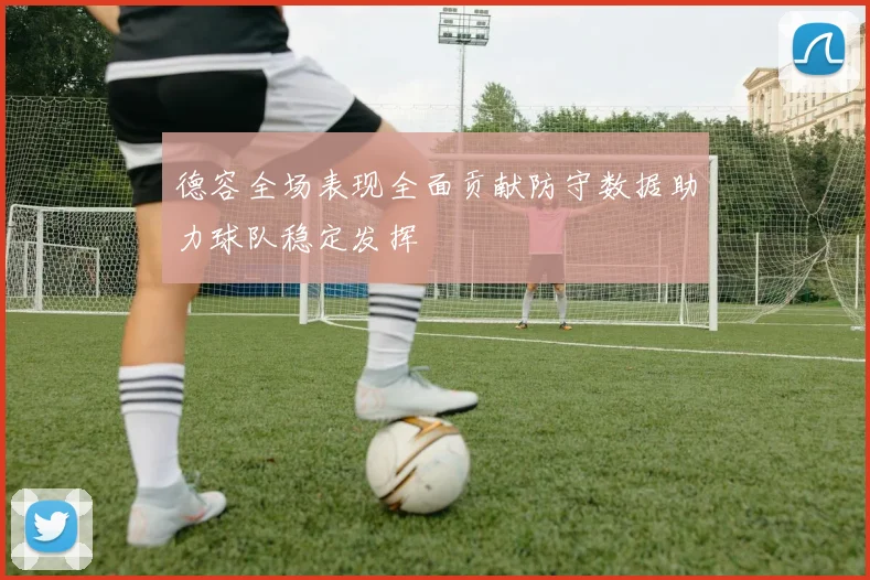 德容全场表现全面贡献防守数据助力球队稳定发挥
