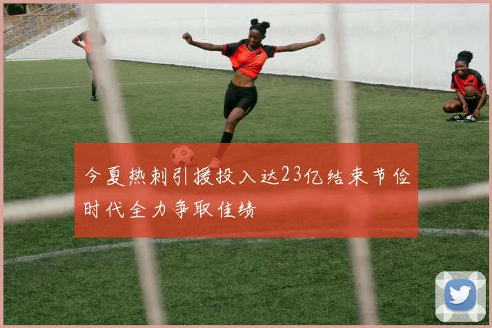 今夏热刺引援投入达23亿结束节俭时代全力争取佳绩