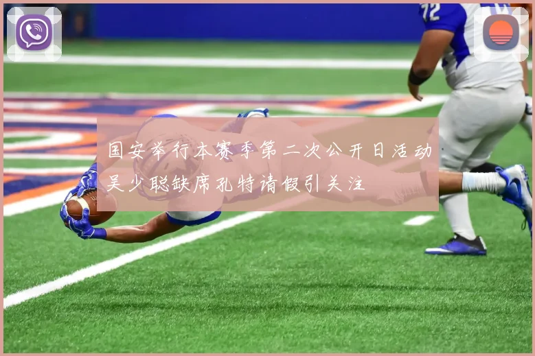 国安举行本赛季第二次公开日活动吴少聪缺席孔特请假引关注